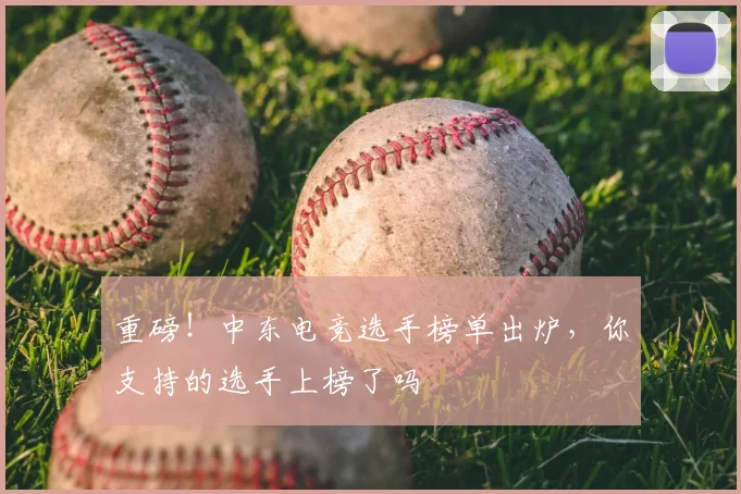 重磅！中东电竞选手榜单出炉，你支持的选手上榜了吗